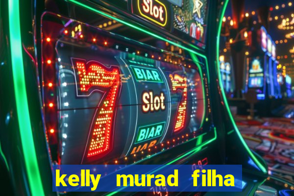 kelly murad filha de beto carrero